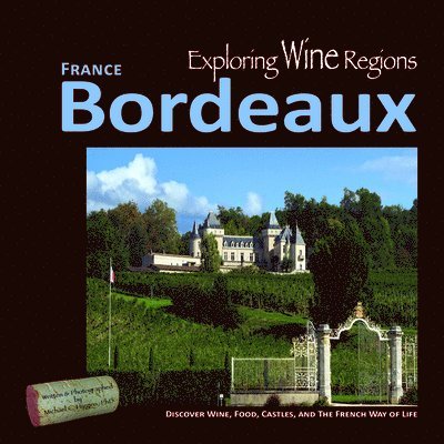 Exploring Wine Regions - Bordeaux France: Discover Wine, Food, Castles, and the French Way of Life 1