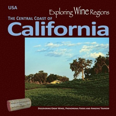 Exploring Wine Regions - California Central Coast: Discovering Great Wines, Phenomenal Foods and Amazing Tourism 1