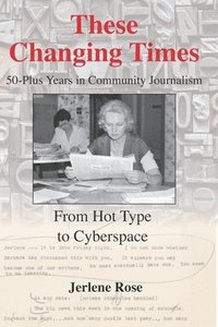 bokomslag These Changing Times: 50-Plus Years in Community Journalism