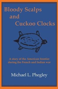 bokomslag Bloody Scalps and Cuckoo Clocks: A story of the American frontier during the French and Indian war