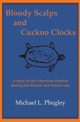 bokomslag Bloody Scalps and Cuckoo Clocks: A story of the American frontier during the French and Indian war