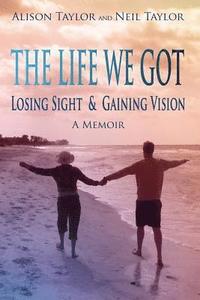 bokomslag The Life We Got: Losing Sight and Gaining Vision