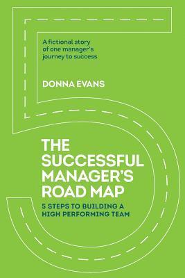 bokomslag The Successful Manager's Roadmap: 5 Steps to Building a High Performance Team