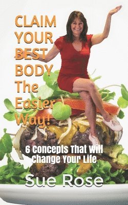 bokomslag CLAIM YOUR BEST BODY - The Easier Way!: 6 Concepts That Will Change Your Life