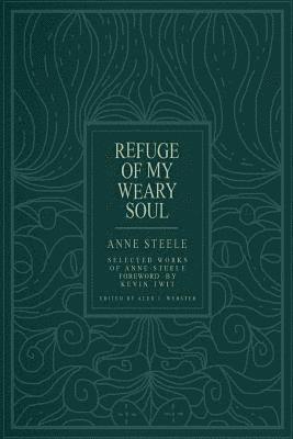 Refuge Of My Weary Soul: Selected Works of Anne Steele 1