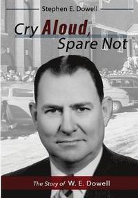 bokomslag Cry Aloud, Spare Not: The Story of W. E. Dowell: 1914-2002