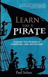 bokomslag Learn Like a PIRATE: Empower Your Students to Collaborate, Lead, and Succeed