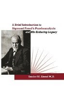 bokomslag A Brief Introduction to Sigmund Freud's Psychoanalysis and His Enduring Legacy