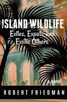 Robert Friedman - Island Wildlife: Exiles, Expats and Exotic Others, Häftad