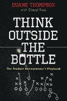 bokomslag Think Outside the Bottle: The Product Entrepreneur's Playbook