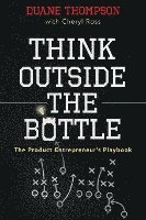 Duane Thompson - Think Outside the Bottle: The Product Entrepreneur's Playbook, Häftad