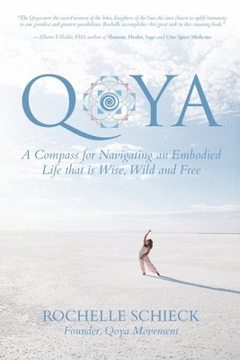 Rochelle Schieck - Qoya: A Compass for Navigating an Embodied Life that is Wise, Wild and Free, Häftad