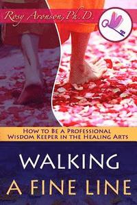 bokomslag Walking a Fine Line: How to Be a Professional Wisdom Keeper in the Healing Arts