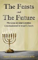 bokomslag The Feasts and The Future: The Cross to New Creation Foreshadowed in Israel's Feasts