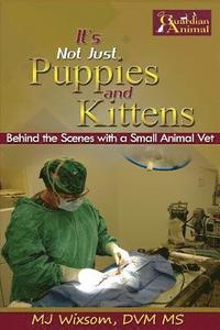 bokomslag It's Not Just Puppies and Kittens: Behind the Scenes as a Small Animal Vet