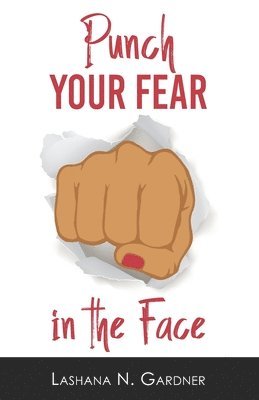 bokomslag Punch Your Fear In The Face: Discovering Your Purpose and Conquering Your Fears