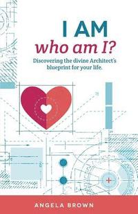 bokomslag I Am, Who Am I?: Discovering the Divine Architect's Blueprint for Your Life.