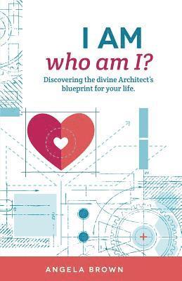 I Am, Who Am I?: Discovering the Divine Architect's Blueprint for Your Life. 1