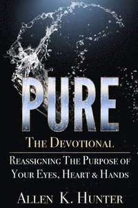 bokomslag PURE the Devotional: Reassigning the Purpose of Your Eyes, Heart & Hands