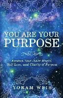 bokomslag You Are Your Purpose: Awaken Your Inner Magic, Self-Love, and Clarity of Purpose