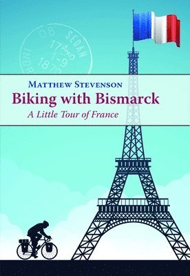 Matthew Mills Stevenson - Biking with Bismarck: A Little Tour in France, Häftad