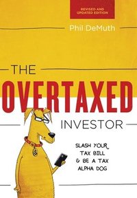 bokomslag The Overtaxed Investor: Slash Your Tax Bill & Be a Tax Alpha Dog