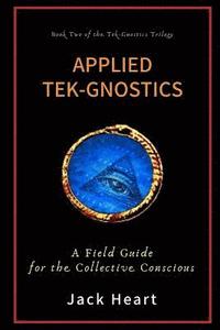 bokomslag Applied Tek-Gnostics: A Field Guide for the Collective Conscious
