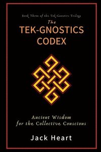 bokomslag The Tek-Gnostics Codex: Ancient Wisdom for the Collective Conscious
