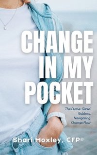 bokomslag Change in My Pocket: The Purse-Sized Guide to Navigating Change Now