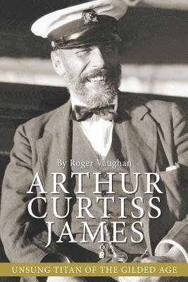 bokomslag Arthur Curtiss James: Unsung Titan of the Gilded Age