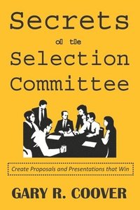 bokomslag Secrets of the Selection Committee: Create Proposals and Presentations that Win