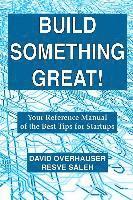 bokomslag Build Something Great!: Your Reference Manual of the Best Tips for Startups