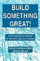 Resve Saleh, David Overhauser - Build Something Great!: Your Reference Manual of the Best Tips for Startups, Häftad