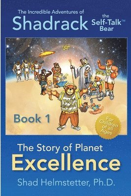 The Incredible Adventures of Shadrack the Self-Talk Bear--Book 1--The Story of Planet Excellence 1