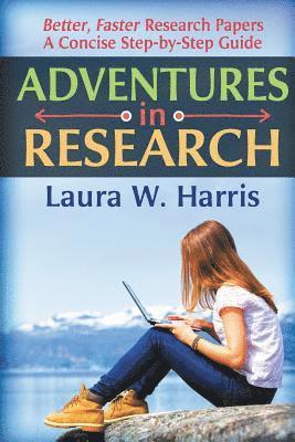 bokomslag Adventures in Research: Better, Faster Research Papers - A Concise, Step-By-Step Guide
