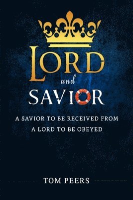 bokomslag Lord and Savior: A Savior to be received from - A Lord to be obeyed