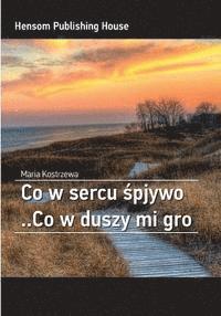 Maria Kostrzewa - Co W Sercu Spjywo ..Co W Duszy Mi Gro, Häftad