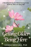 bokomslag Getting Older Being Here: A Psychologist's Guide to Rehab, Nursing Homes, Dementia, Death, and Aging Well