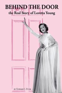 bokomslag Behind the Door: the Real Story of Loretta Young