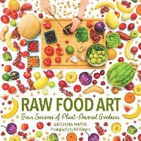 bokomslag Raw Food Art: Four Seasons of Plant-Powered Goodness