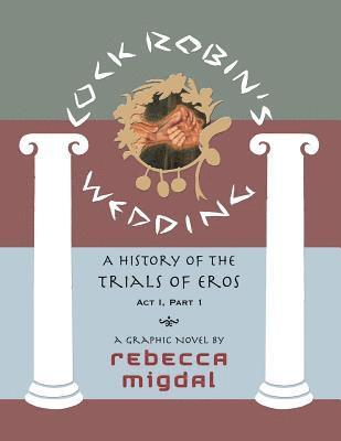 Cock Robin's Wedding,: A History of the Trials of Eros, Act I Part 1 1