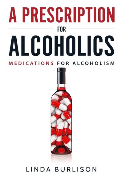 bokomslag A Prescription for Alcoholics - Medications for Alcoholism