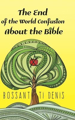 Bossant Ti Denis, Denis,Bossant Ti, - End of the World Confusion About the Bible, Inbunden