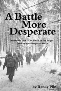 bokomslag A Battle More Desperate: December 1944 - The Battle of the Bulge . . . and Another Desperate Battle