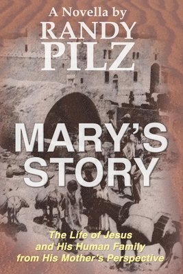 Randy Pilz - Mary's Story: The Life of Jesus and His Human Family from His Mother's Perspective, Häftad