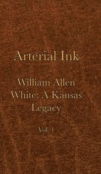bokomslag Arterial Ink: William Allen White a Kansas Legacy Vol 1