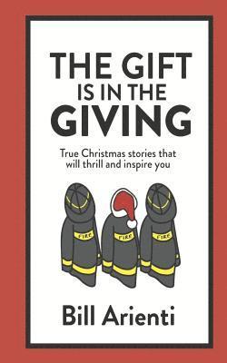 The Gift is in the Giving: True Christmas stories that will thrill and inspire you 1