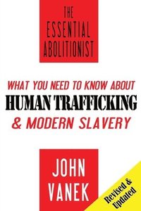 bokomslag The Essential Abolitionist: What You Need to Know About Human Trafficking & Modern Slavery