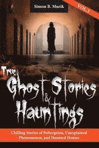 bokomslag True Ghost Stories and Hauntings, Volume III: Chilling Stories of Poltergeists, Unexplained Phenomenon, and Haunted Houses