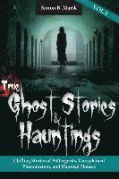 True Ghost Stories and Hauntings, Volume IV: Chilling Stories of Poltergeists, Unexplained Phenomenon, and Haunted Houses 1